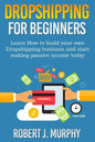 Dropshipping: Learn How To Build Your Own Dropshipping Business And Start Making Passive Income Today - Paperback