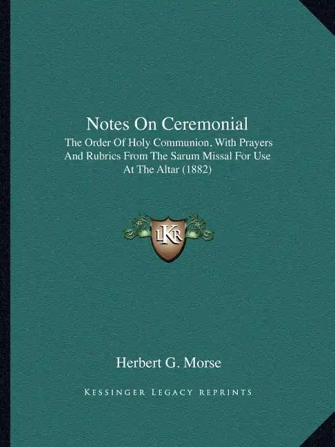 Notes On Ceremonial: The Order Of Holy Communion, With Prayers And Rubrics From The Sarum Missal For Use At The Altar (1882) - Paperback