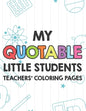 My Quotable Little Students Teachers' Coloring Pages: Funny Teacher Appreciation Coloring Book With Relatable Quotes From Students, Relaxing Coloring - Paperback