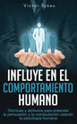 Influye En El Comportamiento Humano: Técnicas y atributos para entender la persuasión y la manipulación usando la psicología humana - Paperback