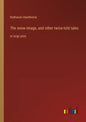 The snow-image, and other twice-told tales: in large print - Paperback