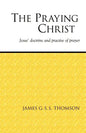 The Praying Christ: A Study of Jesus' Doctrine and Practice of Prayer - Paperback