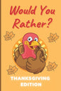 Would You Rather Thanksgiving Edition: A Hilarious and Interactive Question Game Book for Boys and Girls Ages 6-12 Years Old - Thanksgiving Gift for K - Paperback