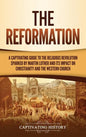 The Reformation: A Captivating Guide to the Religious Revolution Sparked by Martin Luther and Its Impact on Christianity and the Western Church - Hardcover