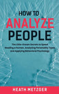 How to Analyze People: The Little-Known Secrets to Speed Reading a Human, Analyzing Personality Types and Applying Behavioral Psychology - Hardcover
