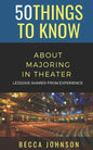 50 Things to Know About Majoring in Theater: Lessons Shared From Experience - Paperback