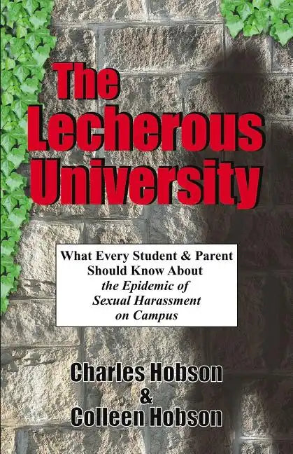 The Lecherous University: What Every Student and Parent Should Know About the Sexual Harassment Epidemic on Campus - Paperback