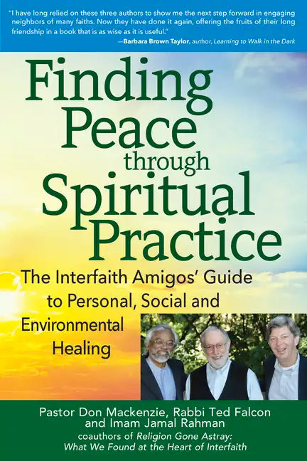 Finding Peace Through Spiritual Practice: The Interfaith Amigos' Guide to Personal, Social and Environmental Healing - Hardcover