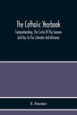 The Catholic Yearbook: Comprehending, The Circle Of The Seasons And Key To The Calendar And Almanac, Or The Natural History, Religious Festiv - Paperback