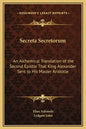 Secreta Secretorum: An Alchemical Translation of the Second Epistle That King Alexander Sent to His Master Aristotle - Hardcover