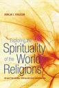 Exploring the Spirituality of the World Religions: The Quest for Personal, Spiritual and Social Transformation - Hardcover