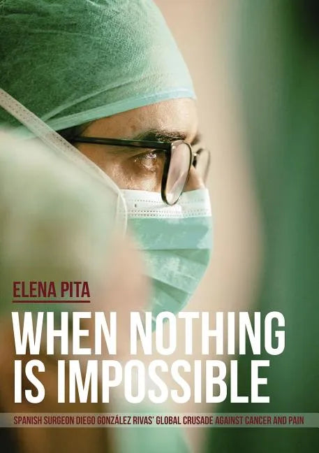 When Nothing Is Impossible. Spanish surgeon Diego González Rivas' global crusade against cancer and pain - Paperback