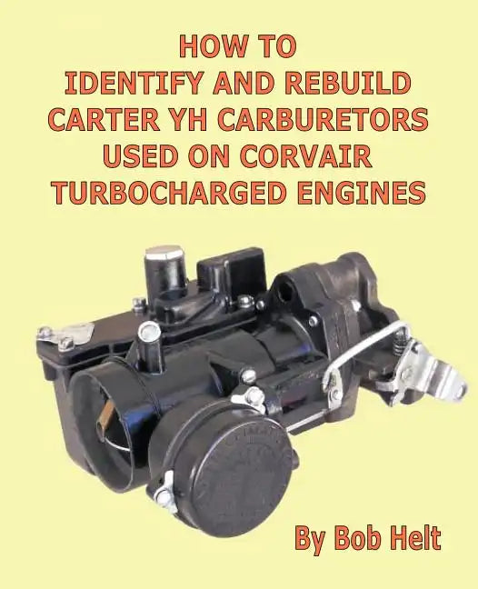 How to Identify and Rebuild Carter Yh Carburetors Used on Corvair Turbocharged Engines - Paperback