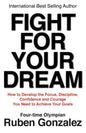 Fight for Your Dream: How to Develop the Focus, Discipline, Confidence and Courage You Need to Achieve Your Goals - Paperback