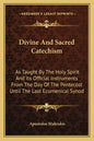 Divine and Sacred Catechism: As Taught by the Holy Spirit and Its Official Instruments from the Day of the Pentecost Until the Last Ecumenical Syno - Paperback