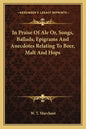 In Praise of Ale Or, Songs, Ballads, Epigrams and Anecdotes Relating to Beer, Malt and Hops - Paperback