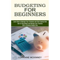 Budgeting for Beginners: How to Save Money and Manage Your Finances With a Personal Budget Plan (Learn How to Manage Your Finances and Start Saving No - Paperback