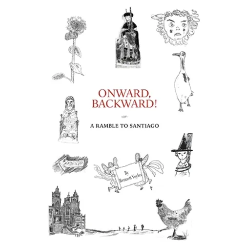 Onward, Backward! -or- A Ramble to Santiago: Being a True Account of a Heathen Family's 1,500-kilometer pilgrimage to Santiago de Compostela, together - Paperback