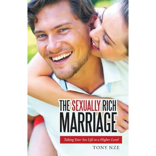 The Sexually Rich Marriage: Taking Your Sex Life to the Next Level - Paperback