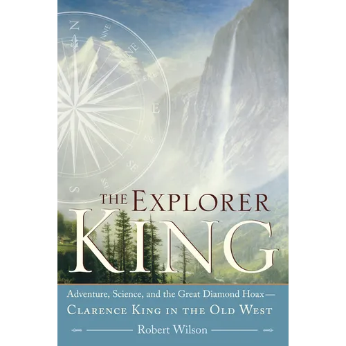 The Explorer King: Adventure, Science, and the Great Diamond Hoax Clarence King in the Old West - Paperback