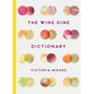 The Wine Dine Dictionary: Good Food and Good Wine: An A-Z of Suggestions for Happy Eating and Drinking - Hardcover