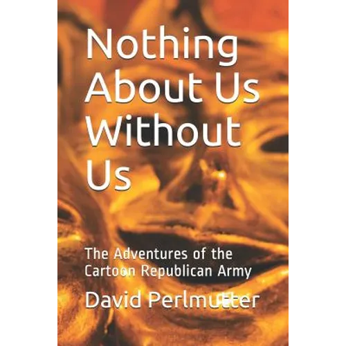 Nothing About Us Without Us: The Adventures of the Cartoon Republican Army - Paperback