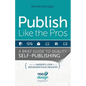 Publish Like the Pros: A Brief Guide to Quality Self-Publishing - Paperback