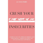 Crush your Insecurities: A radical way to approach modern-aged insecurities, understand them and elevate our self-confidence - Paperback