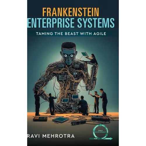 Frankenstein Enterprise Systems - Taming the Beast with Agile - Hardcover