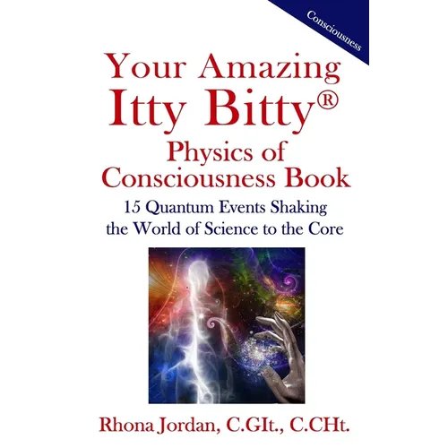 Your Amazing Itty Bitty Physics of Consciousness Book: 15 Quantum Events Shaking the World of Science to the Core - Paperback