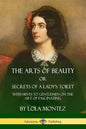 The Arts of Beauty, Or, Secrets of a Lady's Toilet: With Hints to Gentlemen on the Art of Fascinating - Paperback