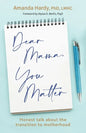 Dear Mama, You Matter: Honest talk about the transition to motherhood - Paperback
