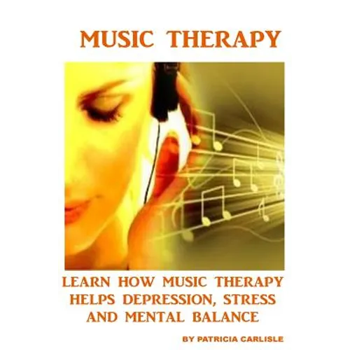 Music Therapy: Learn How Music Therapy Helps Depression, jStress and Mental Balance - Paperback