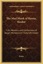 The Mad Monk of Russia, Iliodor: Life, Memoirs and Confessions of Sergei Michailovich Trufanoff, Iliodor - Hardcover
