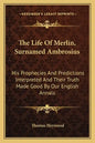 The Life of Merlin, Surnamed Ambrosius: His Prophecies and Predictions Interpreted and Their Truth Made Good by Our English Annals - Paperback