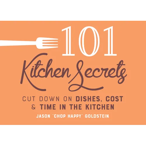 101 Kitchen Secrets: Cut Down on Dishes, Cost, and Time in the Kitchen - Hardcover