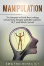 Manipulation: Techniques in Dark Psychology, Influencing People with Persuasion, NLP, and Mind Control - Paperback
