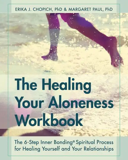 The Healing Your Aloneness Workbook: The 6-Step Inner Bonding Process for Healing Yourself and Your Relationships - Paperback