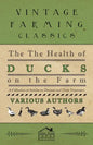 The Health of Ducks on the Farm - A Collection of Articles on Diseases and Their Treatment - Paperback