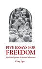 Five Essays for Freedom: A political primer for animal advocates - Paperback