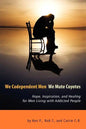 We Codependent Men - We Mute Coyotes: Hope, Inspiration, and Healing for Men Living with Addicted People - Paperback