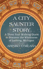 A City Saunter Story: A Three Year Walking Quest to Discover the Wholeness of Lansing, Michigan - Hardcover