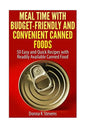 Meal Time with Budget-Friendly and Convenient Canned Foods: 50 Easy and Quick Recipes with Readily Available Canned Food - Paperback