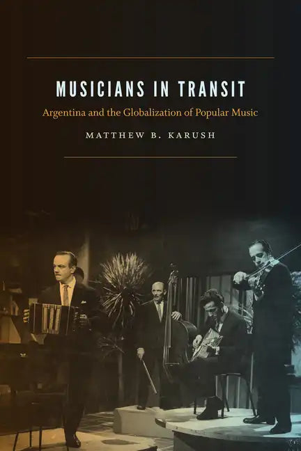 Musicians in Transit: Argentina and the Globalization of Popular Music - Hardcover