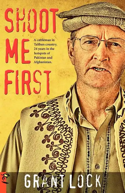 Shoot Me First: A Cattleman in Taliban Country. Twenty-Four Years in the Hotspots of Pakistan and Afghanistan. - Paperback