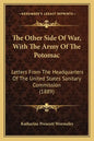 The Other Side Of War, With The Army Of The Potomac: Letters From The Headquarters Of The United States Sanitary Commission (1889) - Paperback