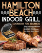 Hamilton Beach Indoor Grill Cookbook for Beginners: Tasty and Unique Recipes for Indoor Grilling Perfection (Less Smoke, Less Mess, More Flavor) - Paperback
