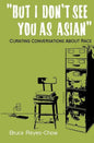 But I Don't See You as Asian: Curating Conversations About Race - Paperback