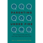 Parenting Under Fire: How to Communicate with Your Hurt, Angry, Rejecting, Distant Child - Hardcover