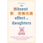 The Absent Father Effect on Daughters Understand the Impact of Growing up Without a Father, Overcome the Legacy of Father Neglect, and Heal Father Wou - Paperback